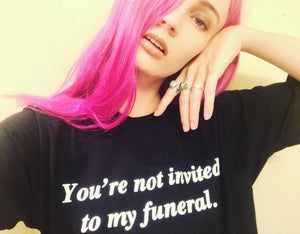 YOU'RE NOT INVITED TO MY FUNERAL