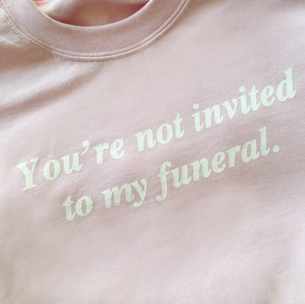 YOU'RE NOT INVITED TO MY FUNERAL
