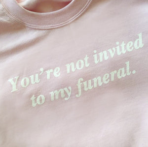 YOU'RE NOT INVITED TO MY FUNERAL