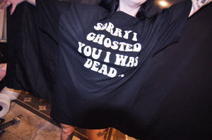SORRY I GHOSTED YOU I WAS DEAD XXXL TEE